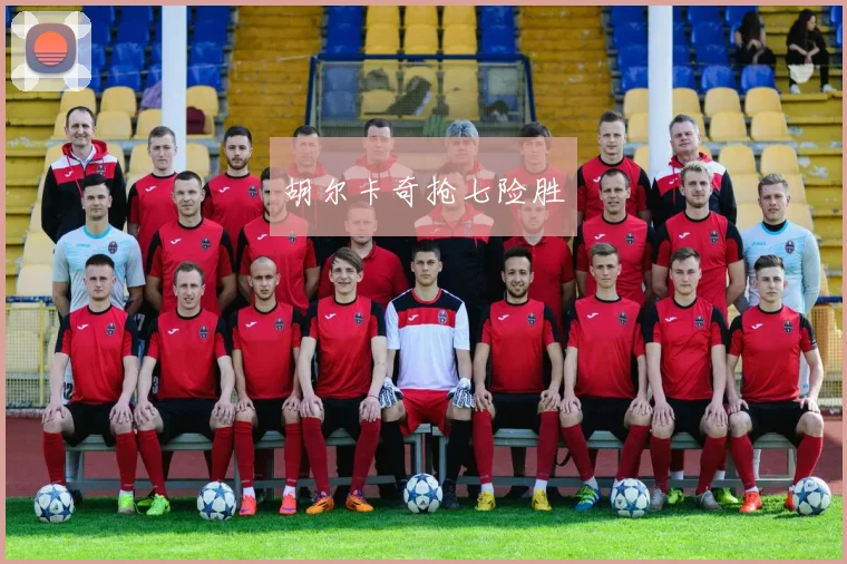 胡尔卡奇抢七险胜