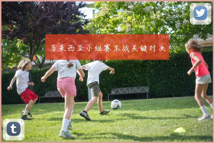 马来西亚小组赛末战关键对决