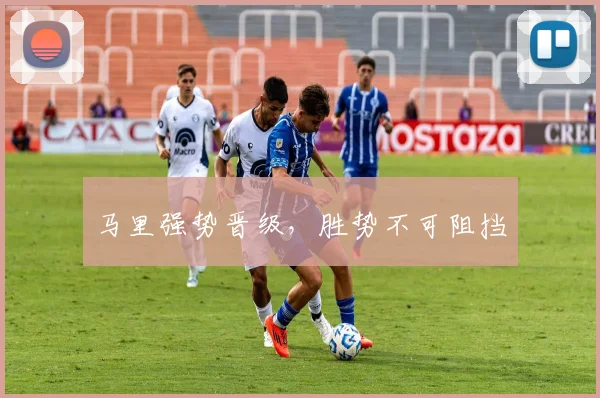 马里强势晋级，胜势不可阻挡