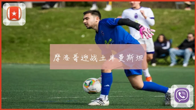 摩洛哥迎战土库曼斯坦