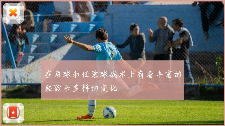 在角球和任意球战术上有着丰富的经验和多样的变化