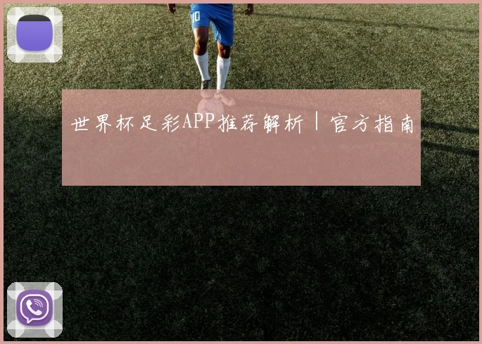 世界杯足彩APP推荐解析｜官方指南