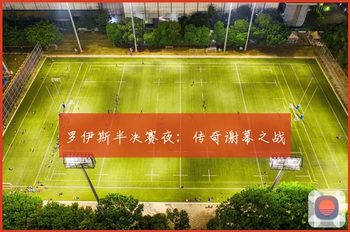 罗伊斯半决赛夜：传奇谢幕之战