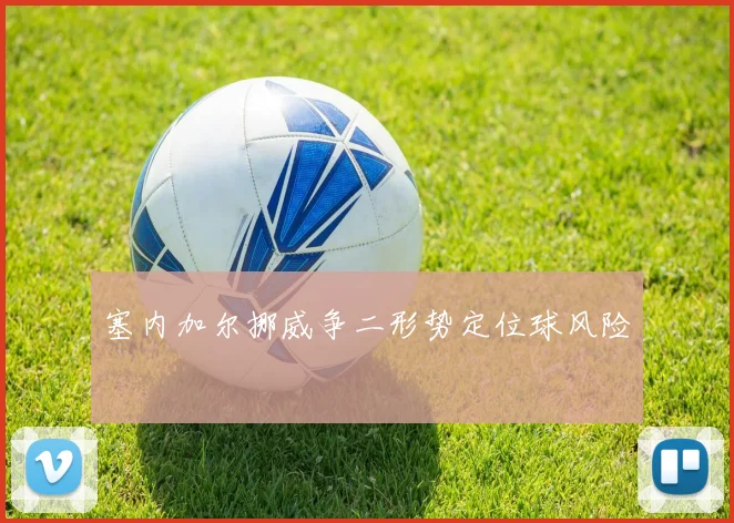 塞内加尔挪威争二形势定位球风险