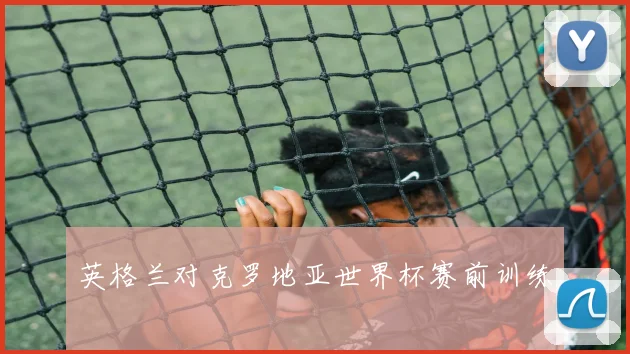 英格兰对克罗地亚世界杯赛前训练