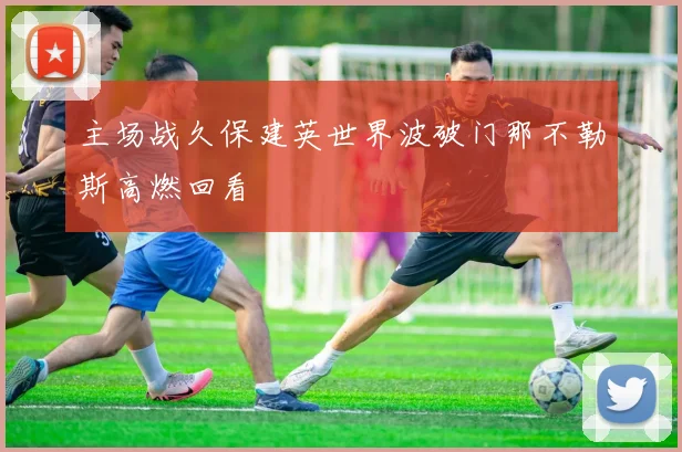 主场战久保建英世界波破门那不勒斯高燃回看
