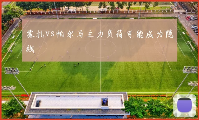 蒙扎vs帕尔马主力负荷可能成为隐线
