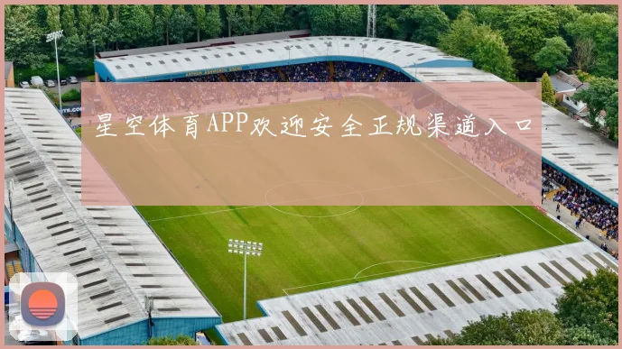 星空体育APP欢迎安全正规渠道入口