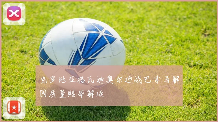 克罗地亚格瓦迪奥尔迎战巴拿马解围质量赔率解读