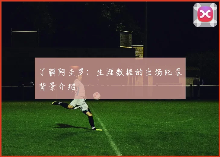 了解阿圭罗:生涯数据的出场纪录背景介绍