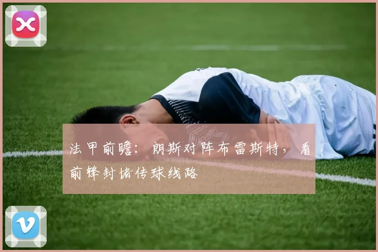 法甲前瞻:朗斯对阵布雷斯特,看前锋封堵传球线路